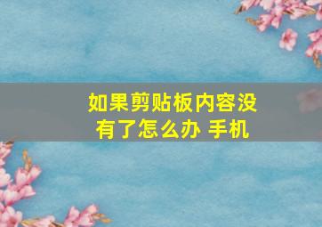 如果剪贴板内容没有了怎么办 手机